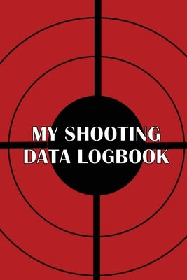 My Shooting Data Logbook: Special Gift for Shooting Lover Keep Record Date, Time, Location, Firearm, Scope Type, Ammunition, Distance, Powder, P by Davis, Belinda