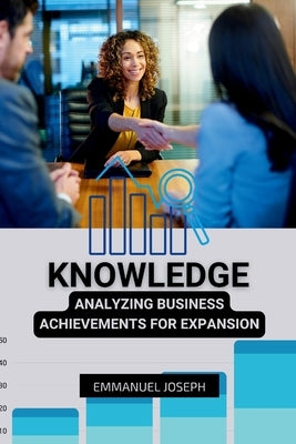 Knowledge for Analyzing Business Achievements For Expansion by Joseph, Emmanuel
