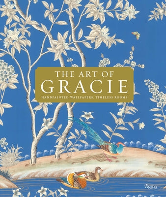 The Art of Gracie: Handpainted Wallpapers, Timeless Rooms by Gracie, Jennifer