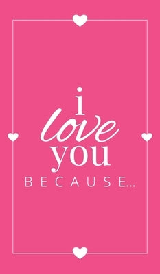 I Love You Because: A Pink Hardbound Fill in the Blank Book for Girlfriend, Boyfriend, Husband, or Wife - Anniversary, Engagement, Wedding by Llama Bird Press