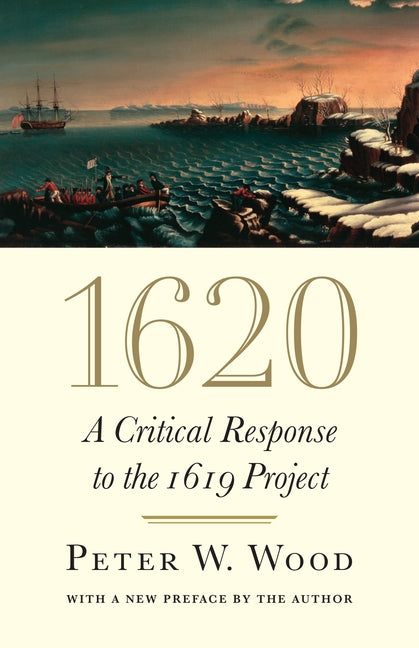 1620: A Critical Response to the 1619 Project by Wood, Peter W.