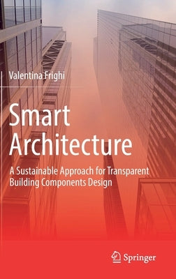 Smart Architecture - A Sustainable Approach for Transparent Building Components Design by Frighi, Valentina