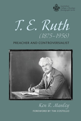 T. E. Ruth (1875-1956): Preacher and Controversialist by Manley, Ken R.