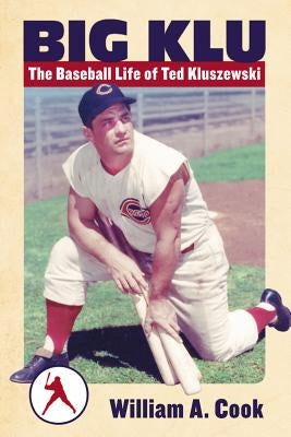 Big Klu: The Baseball Life of Ted Kluszewski by Cook, William A.