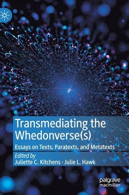 Transmediating the Whedonverse(s): Essays on Texts, Paratexts, and Metatexts by Kitchens, Juliette C.