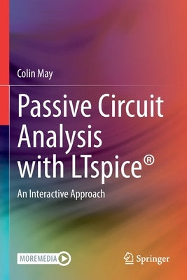 Passive Circuit Analysis with Ltspice(r): An Interactive Approach by May, Colin