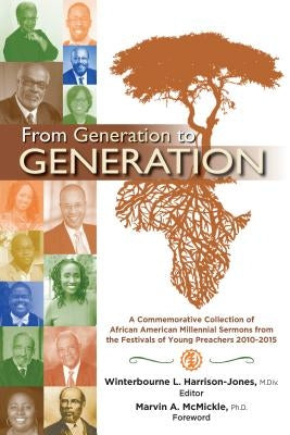From Generation to Generation: A Commemorative Collection of African American Millennial Sermons from the Festivals of Young Preachers 2010-2015 by Harrison-Jones, Winterbourne L.