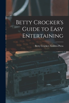Betty Crocker's Guide to Easy Entertaining by Betty Crocker Golden Press