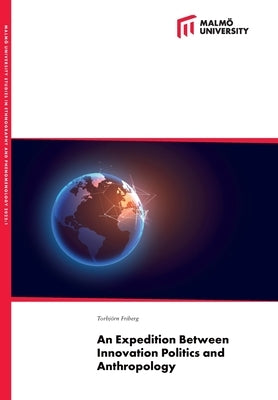 An Expedition Between Innovation Politics and Anthropology by Friberg, Torbjörn