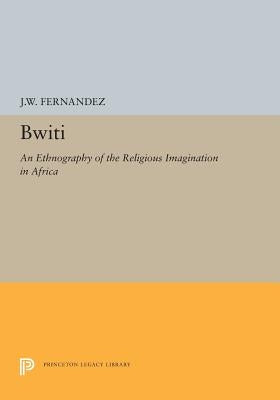Bwiti: An Ethnography of the Religious Imagination in Africa by Fernandez, James W.