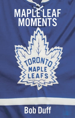 Maple Leaf Moments by Duff, Bob