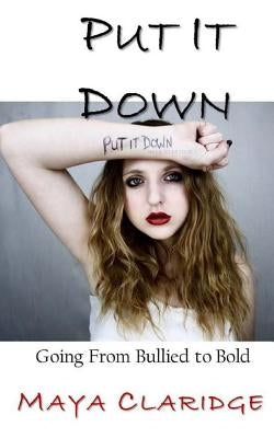 Put It Down: Going From Bullied to Bold by Claridge, Maya
