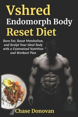 Vshred Endomorph Body Reset Diet: Burn Fat, Boost Metabolism, and Sculpt Your Ideal Body with a Customized Nutrition and Workout Plan by Donovan, Chase