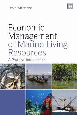 Economic Management of Marine Living Resources: A Practical Introduction by Whitmarsh, David