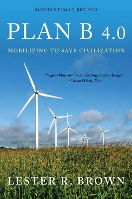 Plan B 4.0: Mobilizing to Save Civilization by Brown, Lester R.
