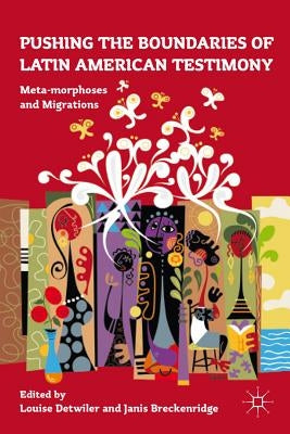 Pushing the Boundaries of Latin American Testimony: Meta-Morphoses and Migrations by Detwiler, L.