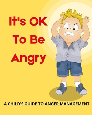 It's OK To Be Angry: A Child's Guide To Anger Management: A book to teach kids about controlling anger. by Hanson, Jeremy J.