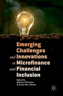 Emerging Challenges and Innovations in Microfinance and Financial Inclusion by O'Connor, Michael
