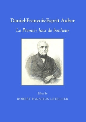 Daniel-François-Esprit Auber: Le Premier Jour de Bonheur by Letellier, Robert Ignatius