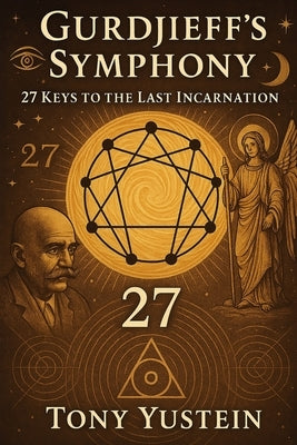 Gurdjieff's Symphony: 27 Keys to the Last Incarnation by Yustein, Tony