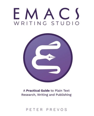 Emacs Writing Studio. A Practical Guide to Plain Text Writing and Publishing by Prevos, Peter