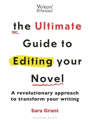 The Ultimate Guide to Editing Your Novel: A Revolutionary Approach to Transform Your Writing by Grant, Sara
