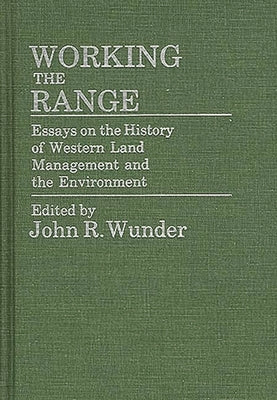 Working the Range: Essays on the History of Western Land Management and the Environment by Wunder, J. R.