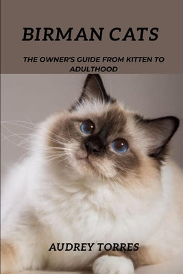Birman cats: The owner's guide from kitten to Adulthood by Torres, Audrey