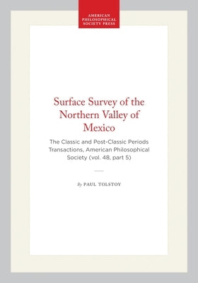 Surface Survey of the Northern Valley of Mexico: The Classic and Post-Classic Periods Transactions, American Philosophical Society (Vol. 48, Part 5) by Tolstoy, Paul