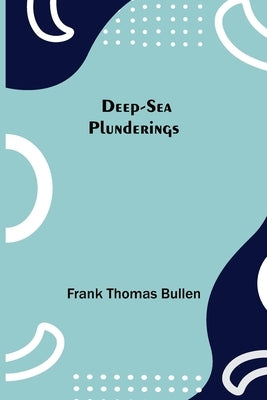 Deep-Sea Plunderings by Frank Thomas Bullen
