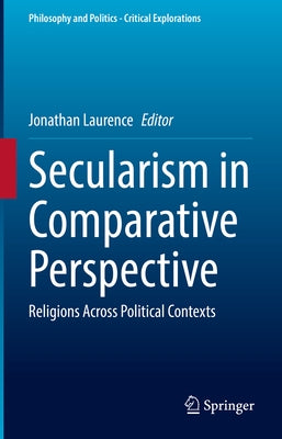 Secularism in Comparative Perspective: Religions Across Political Contexts by Laurence, Jonathan