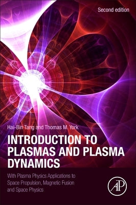 Introduction to Plasmas and Plasma Dynamics: With Plasma Physics Applications to Space Propulsion, Magnetic Fusion and Space Physics by Tang, Hai-Bin