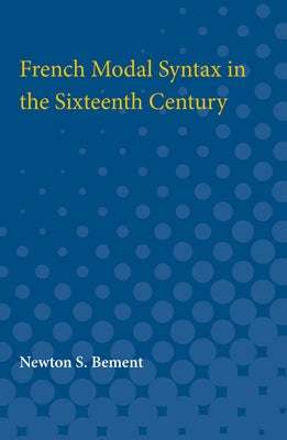 French Modal Syntax in the Sixteenth Century by Bement, Newton S.