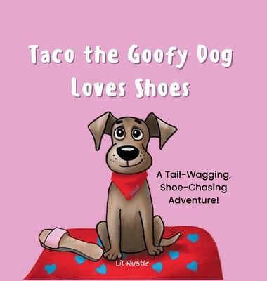 Taco the Goofy Dog Loves Shoes: A Tail-Wagging, Shoe-Chasing Adventure! by Rustle, Lil