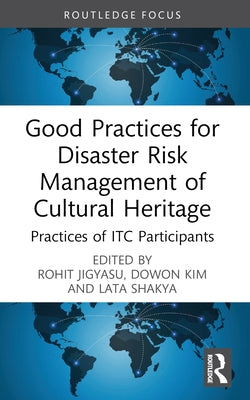 Good Practices for Disaster Risk Management of Cultural Heritage: Practices of ITC Participants by Jigyasu, Rohit