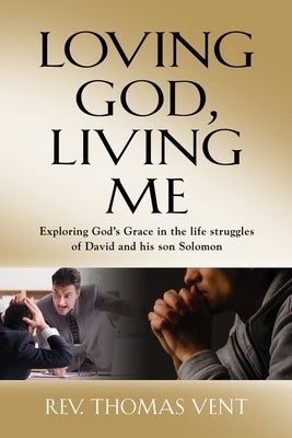 Loving God Living Me: Exploring God's Grace in the life struggles of David and his son Solomon by Vent, Thomas