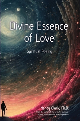 Divine Essence of Love: Spiritual Poetry by Clark Ph. D., Nancy