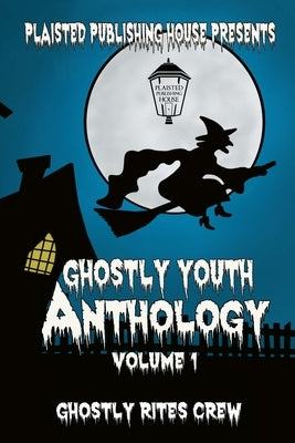 Ghostly Youth Anthology - Volume One: Plaisted Publishing House Presents by Rites Crew, Ghostly