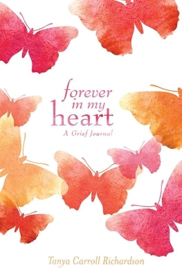 Forever in My Heart: A Grief Journal by Richardson, Tanya Carroll