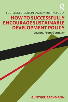 How to Successfully Encourage Sustainable Development Policy: Lessons from Germany by Bachmann, Günther