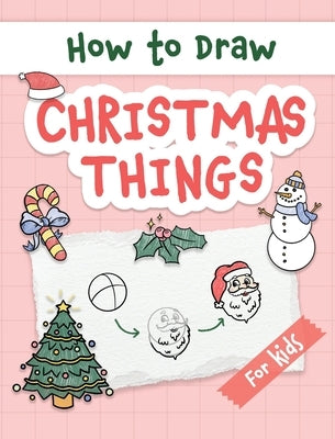 How to Draw Christmas Things: Easy and Simple Step-by-Step Guide to Drawing Festive Christmas Things for Beginners - the Perfect Christmas or Birthd by Made Easy Press