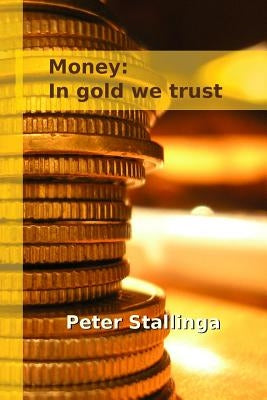 Money: In gold we trust by Stallinga, Peter