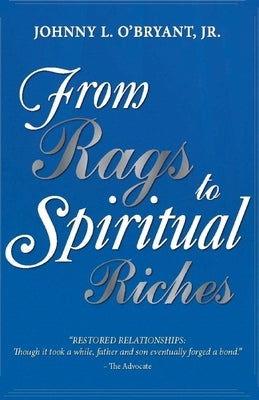 From Rags To Spiritual Riches by Johnny L O'Bryant Jr by O'Bryant, Johnny L., Jr.
