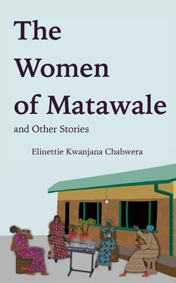 The Women of Matawale and Other Stories by Chabwera, Elinettie Kwanjana