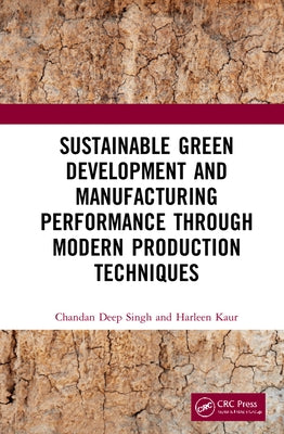 Sustainable Green Development and Manufacturing Performance Through Modern Production Techniques by Singh, Chandan Deep