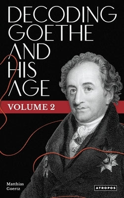 Decoding Goethe and His Age, Vol. 2 by Goertz, Matthias
