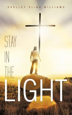 Stay in the Light by Williams, Shelley Elina