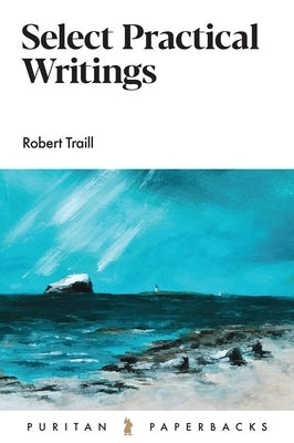 Select Practical Writings of Robert Traill by Traill, Robert