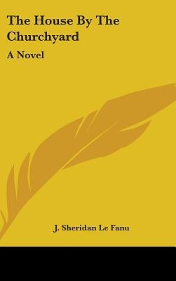 The House By The Churchyard by Fanu, J. Sheridan Le