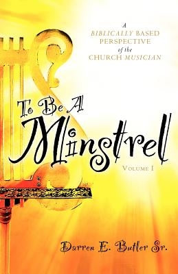 To Be A Minstrel by Butler, Darren E., Sr.